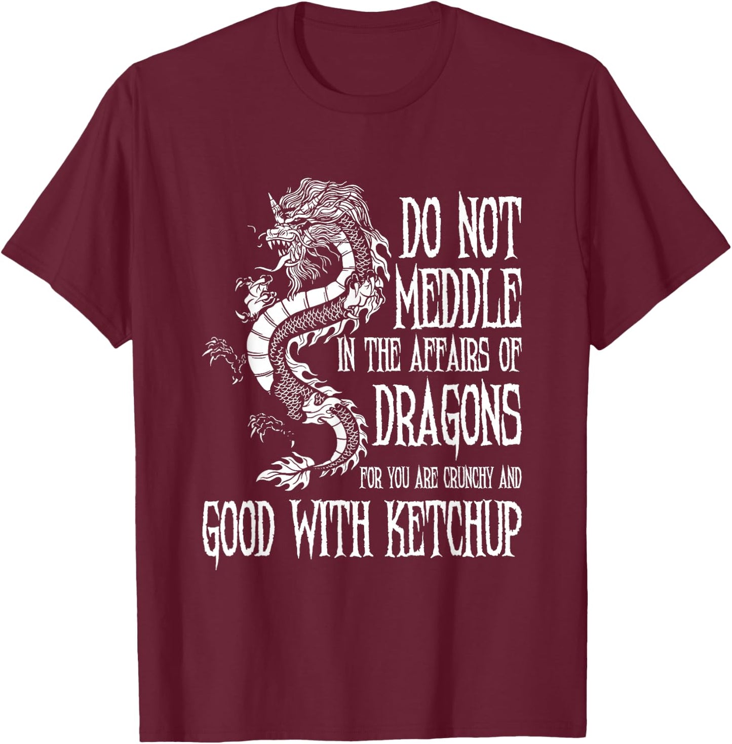 Do Not Meddle In The Affairs Of Dragons... | Dragon T-Shirt - T-Shirt | Maroon