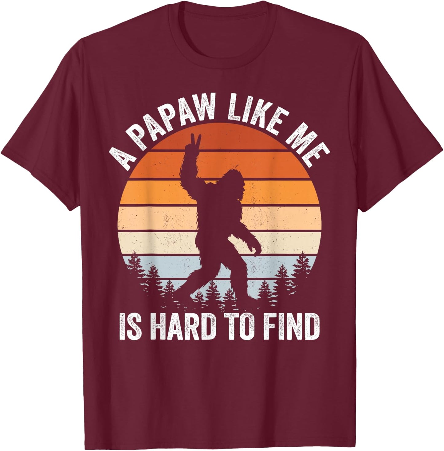 A Papaw Like me is Hard to find Bigfoot Fathers Day T-Shirt - T-Shirt | Maroon