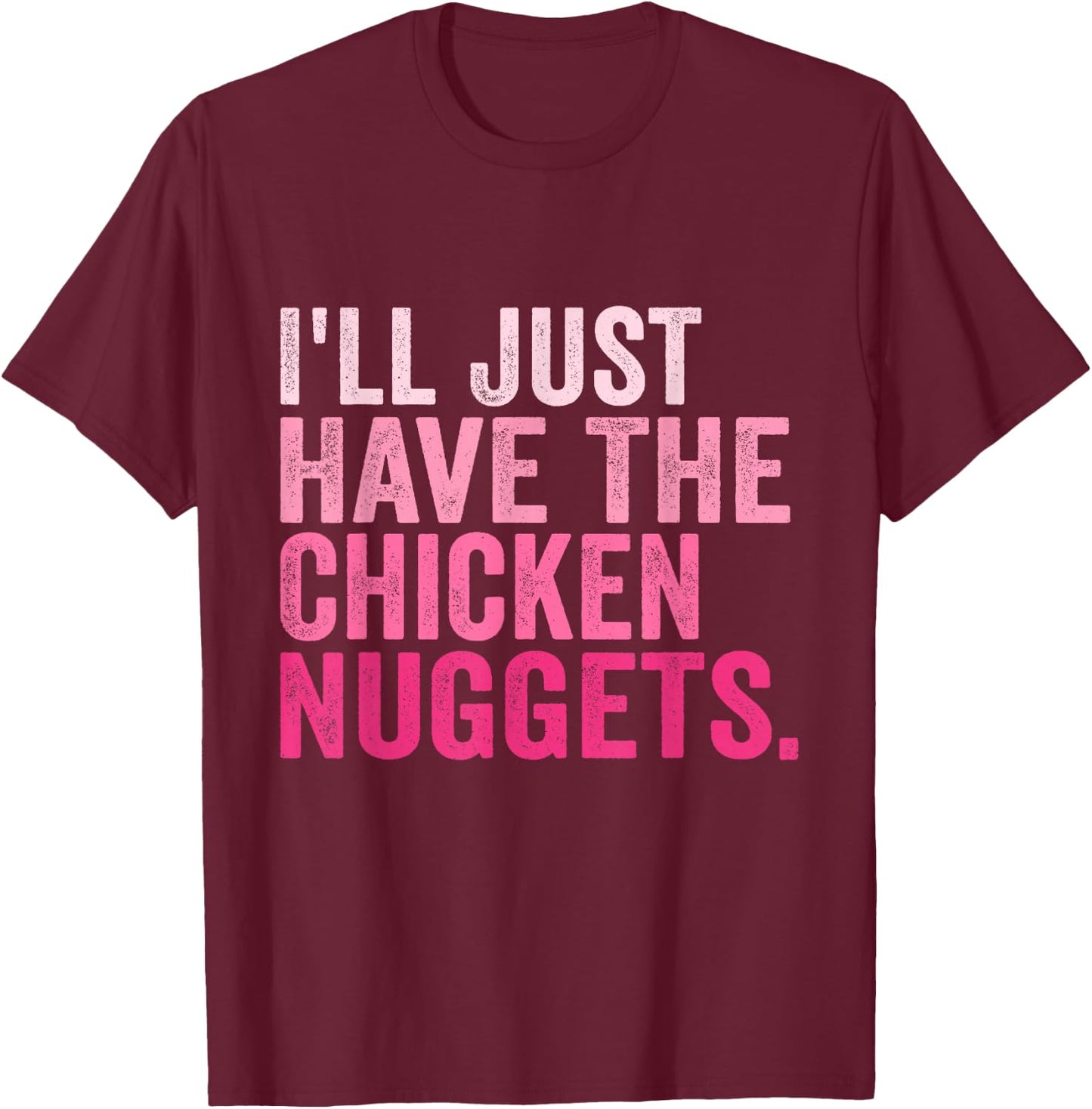 I'll Just Have The Chicken Nuggets Funny Food Saying T-Shirt - T-Shirt | Maroon
