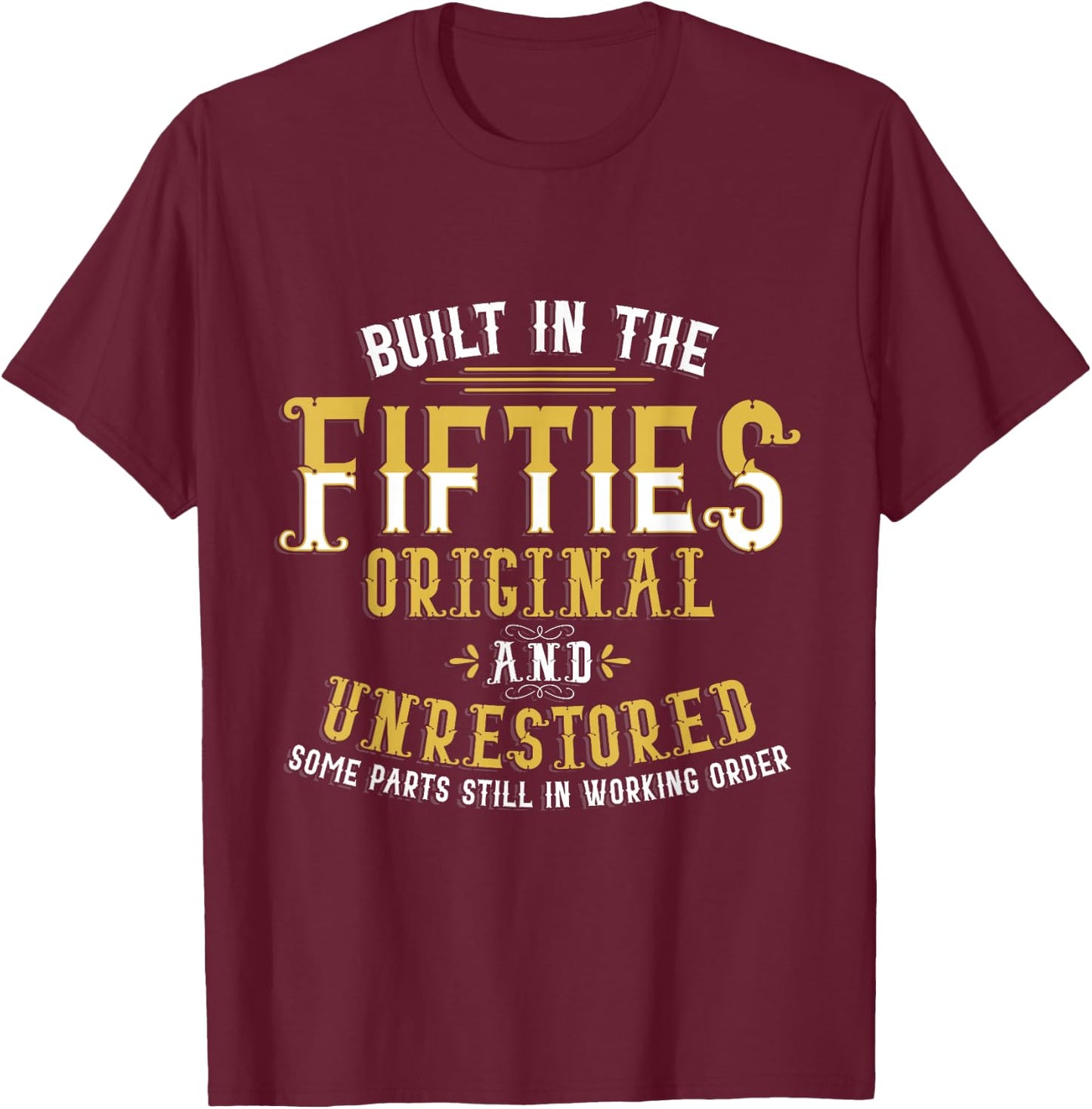 Built in Fifties 50s Original Unrestored 70th Birthday Funny T-Shirt - T-Shirt | Maroon