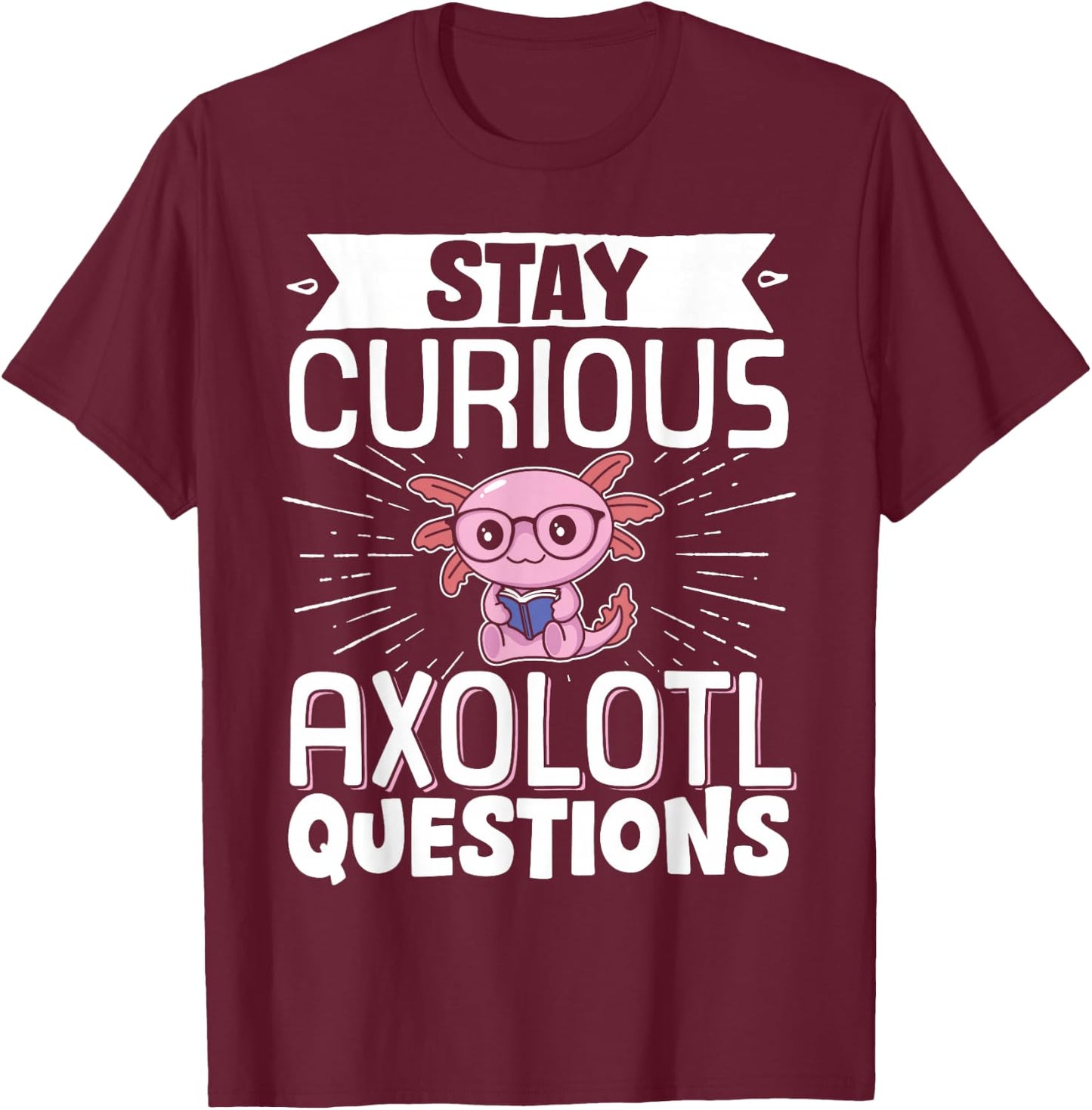 Stay Curious Axolotl Questions T-Shirt - T-Shirt | Maroon