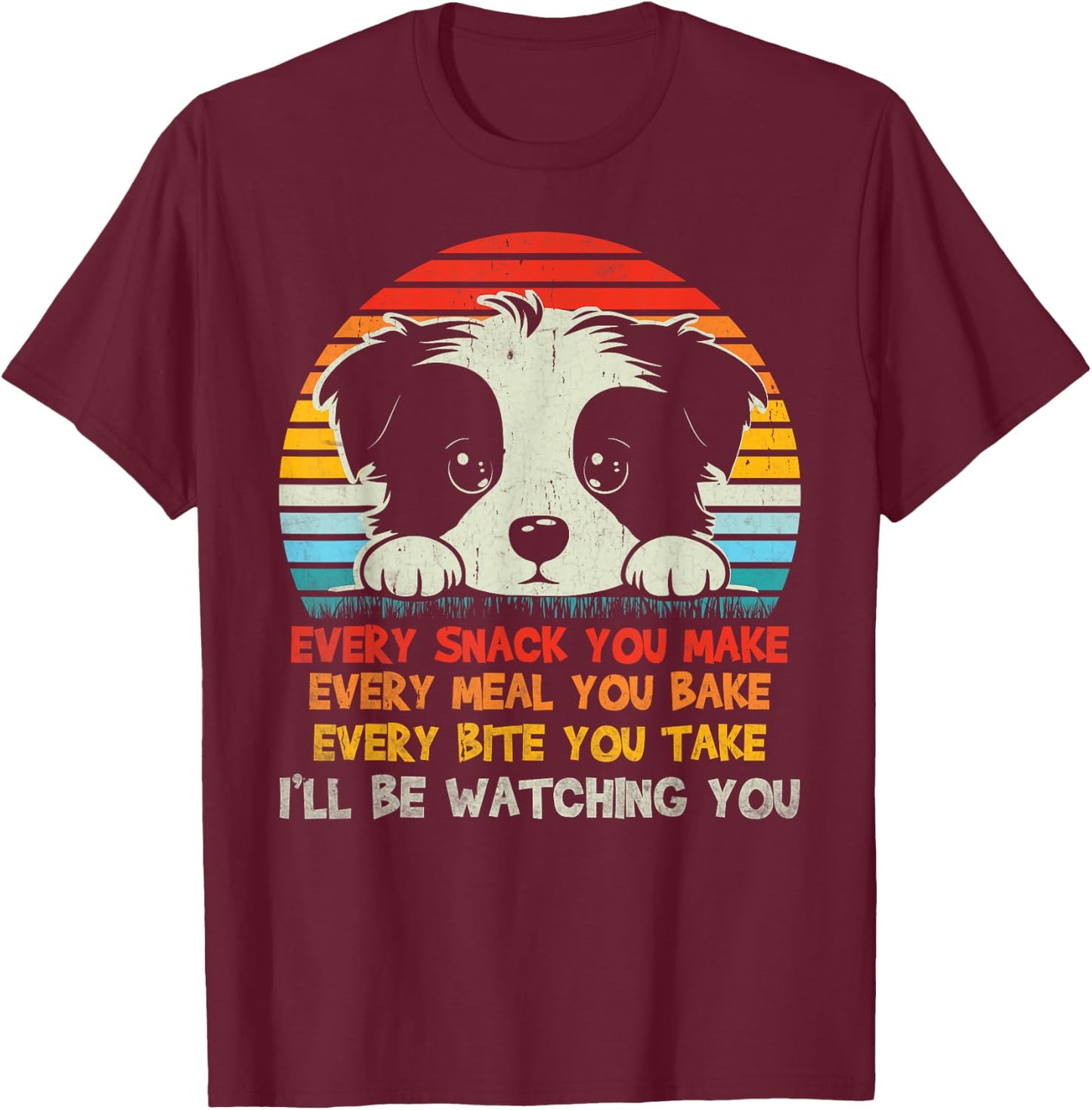 Every Snack You Make Border Collie I'll Be Watching Dog Dad Men Women Kids T-Shirt - T-Shirt | Maroon