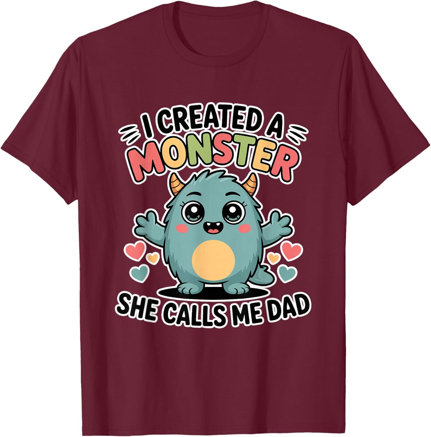 I Created A Monster She Calls Me Dad T-Shirt - T-Shirt | Maroon
