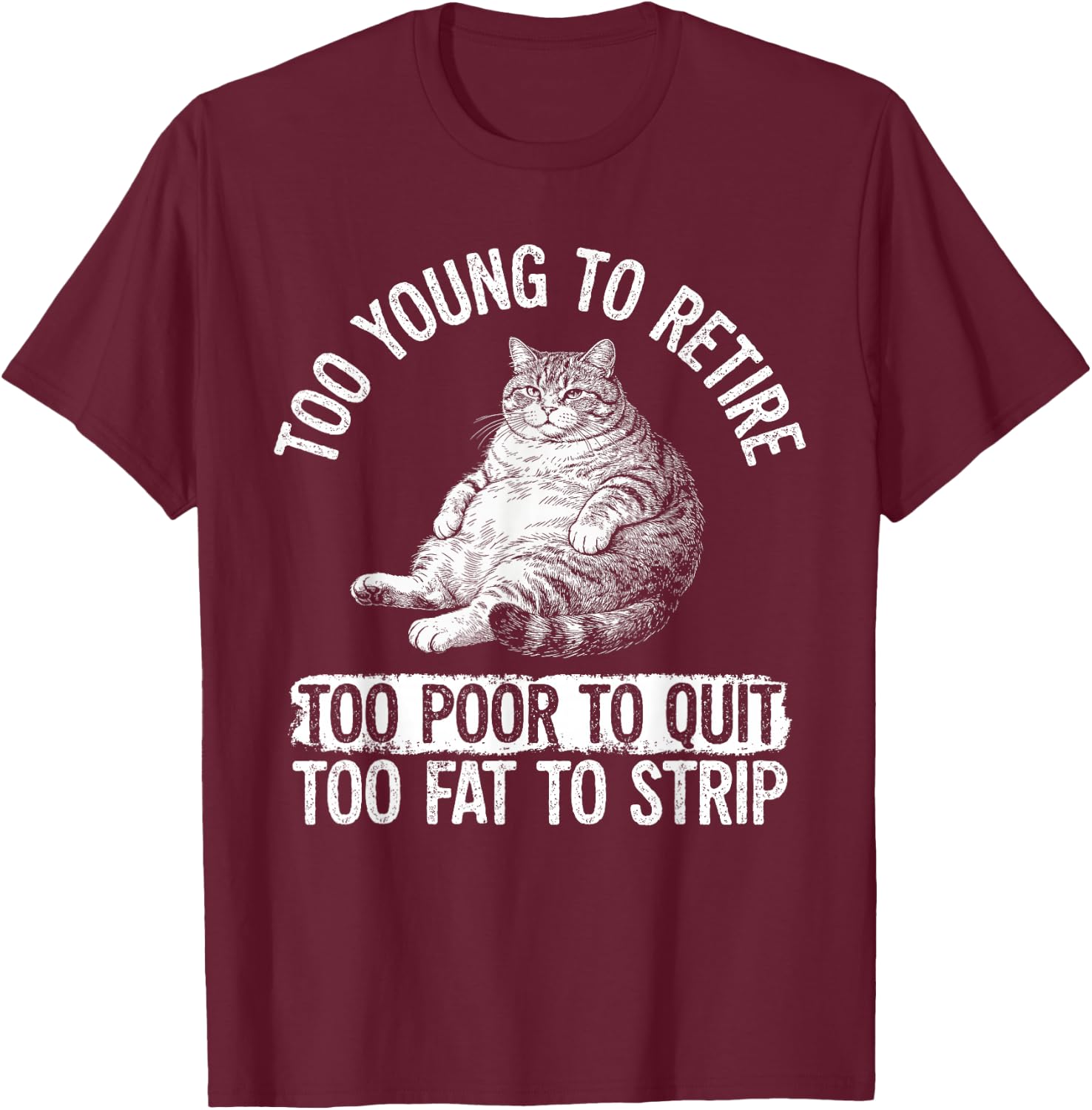 Funny Fat Cat Too Young to Retire Work Humor T-Shirt - T-Shirt | Maroon