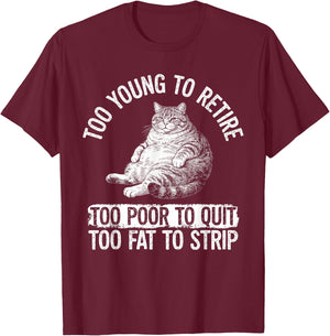 Funny Fat Cat Too Young to Retire Work Humor T-Shirt - T-Shirt | Maroon