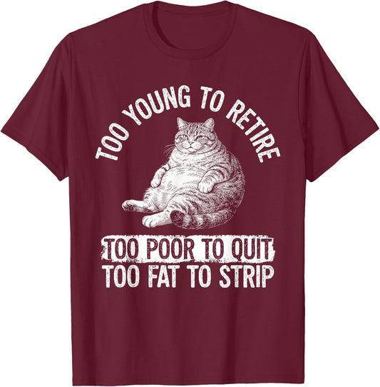 Funny Fat Cat Too Young to Retire Work Humor T-Shirt - T-Shirt | Maroon