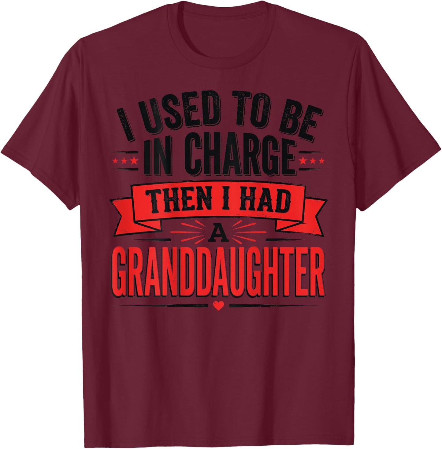 I Used to Be in Charge Then I Had A Granddaughter (On Back) T-Shirt - T-Shirt | Maroon