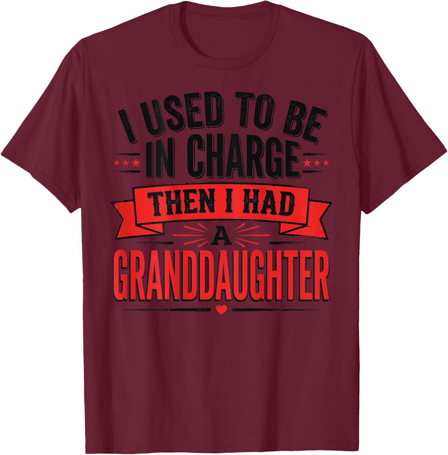 I Used to Be in Charge Then I Had A Granddaughter (On Back) T-Shirt - T-Shirt | Maroon