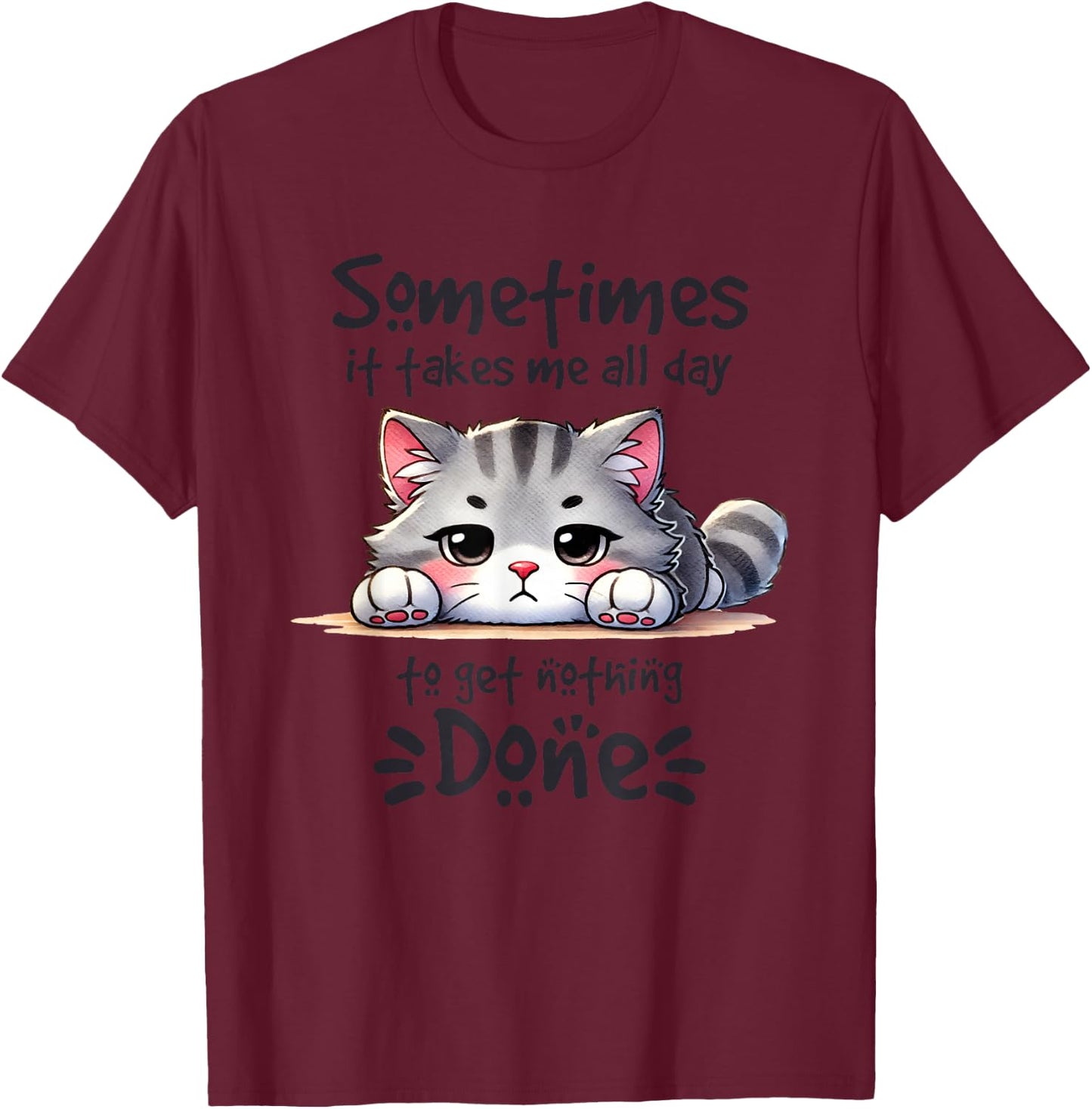 Sometimes It Takes Me All Day To Get Nothing Done T-Shirt - T-Shirt | Maroon