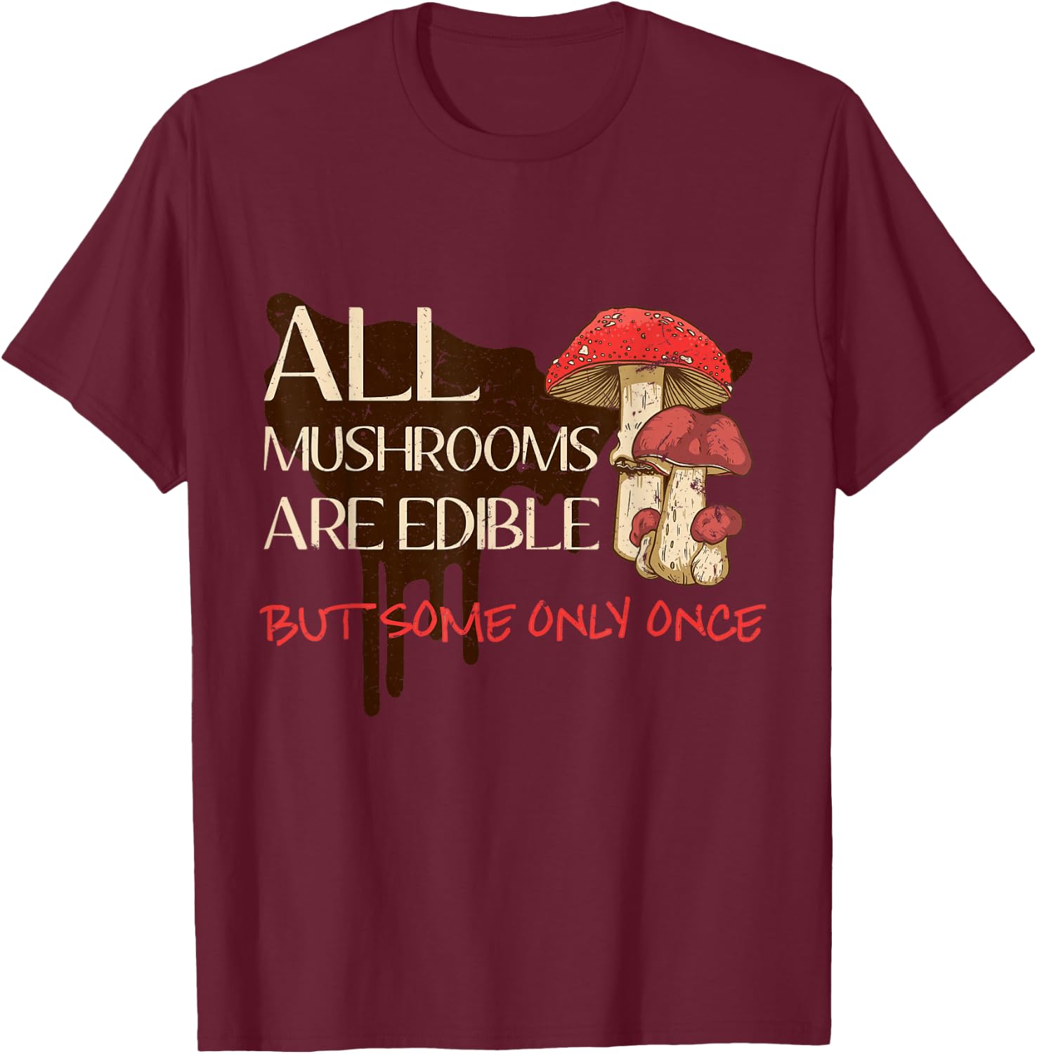 All mushrooms are edible but some only once T-Shirt - T-Shirt | Maroon
