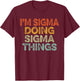 I'm Sigma Doing Sigma Things Shirt Vintage Funny Christmas T-Shirt - T-Shirt | Maroon