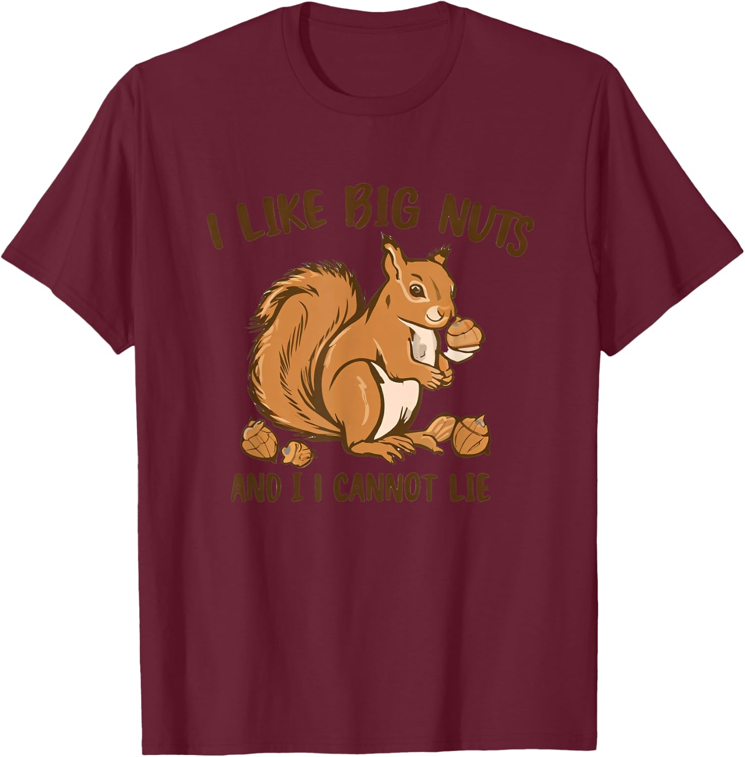 I LIKE BIG NUTS AND I CANNOT LIE Funny T-Shirt - T-Shirt | Maroon