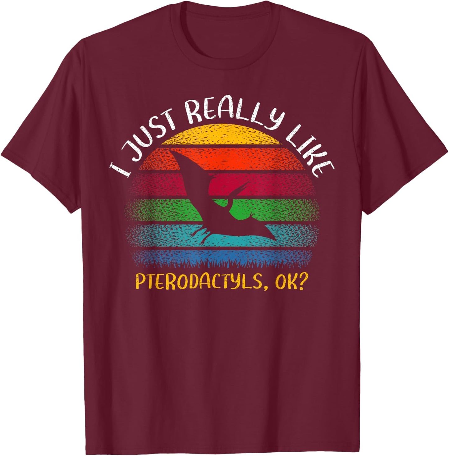 Vintage Pterodactyl Lover I Just Really Like Pterodactyls Ok T-Shirt - T-Shirt | Maroon