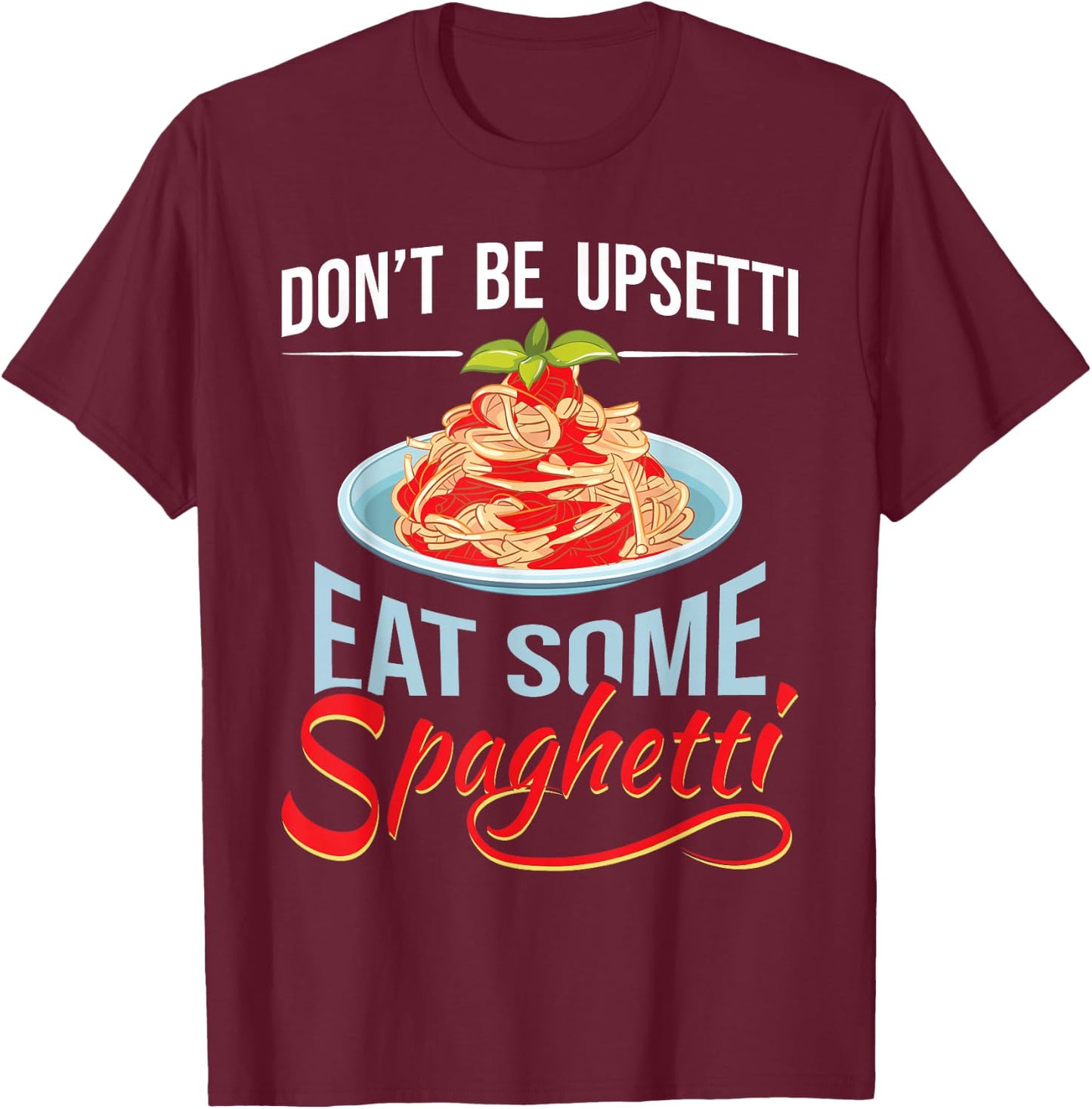 Don't Be Upsetti Eat Some Spaghetti Italian Food Pasta Lover T-Shirt - T-Shirt | Maroon