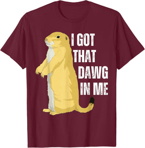 I Got That Dawg In Me, Prairie Dog T-Shirt - T-Shirt | Maroon