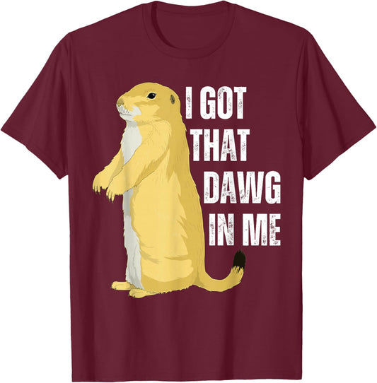 I Got That Dawg In Me, Prairie Dog T-Shirt - T-Shirt | Maroon