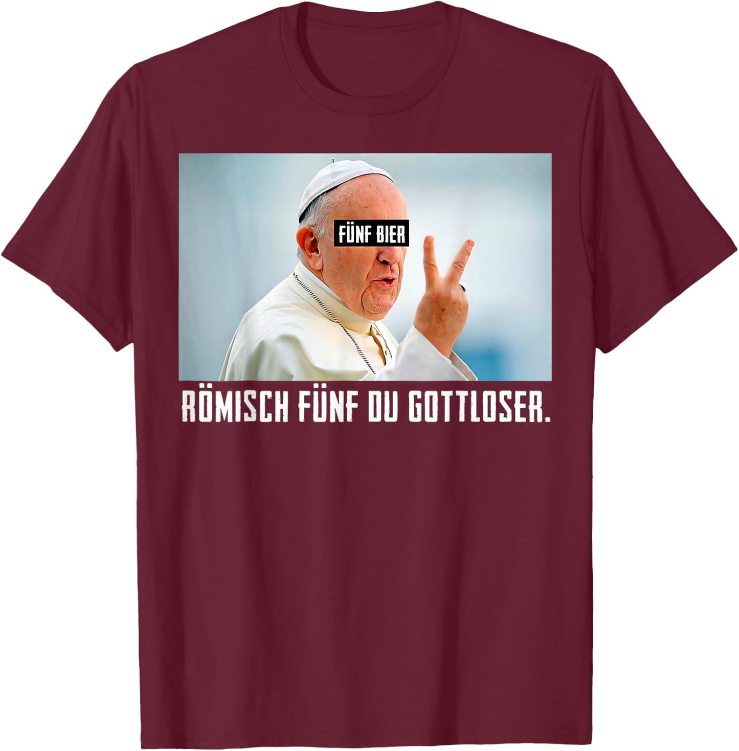 Fünf Bier Römisch Fünf Du Gottloser Lustiges Papst T-Shirt - T-Shirt | Maroon