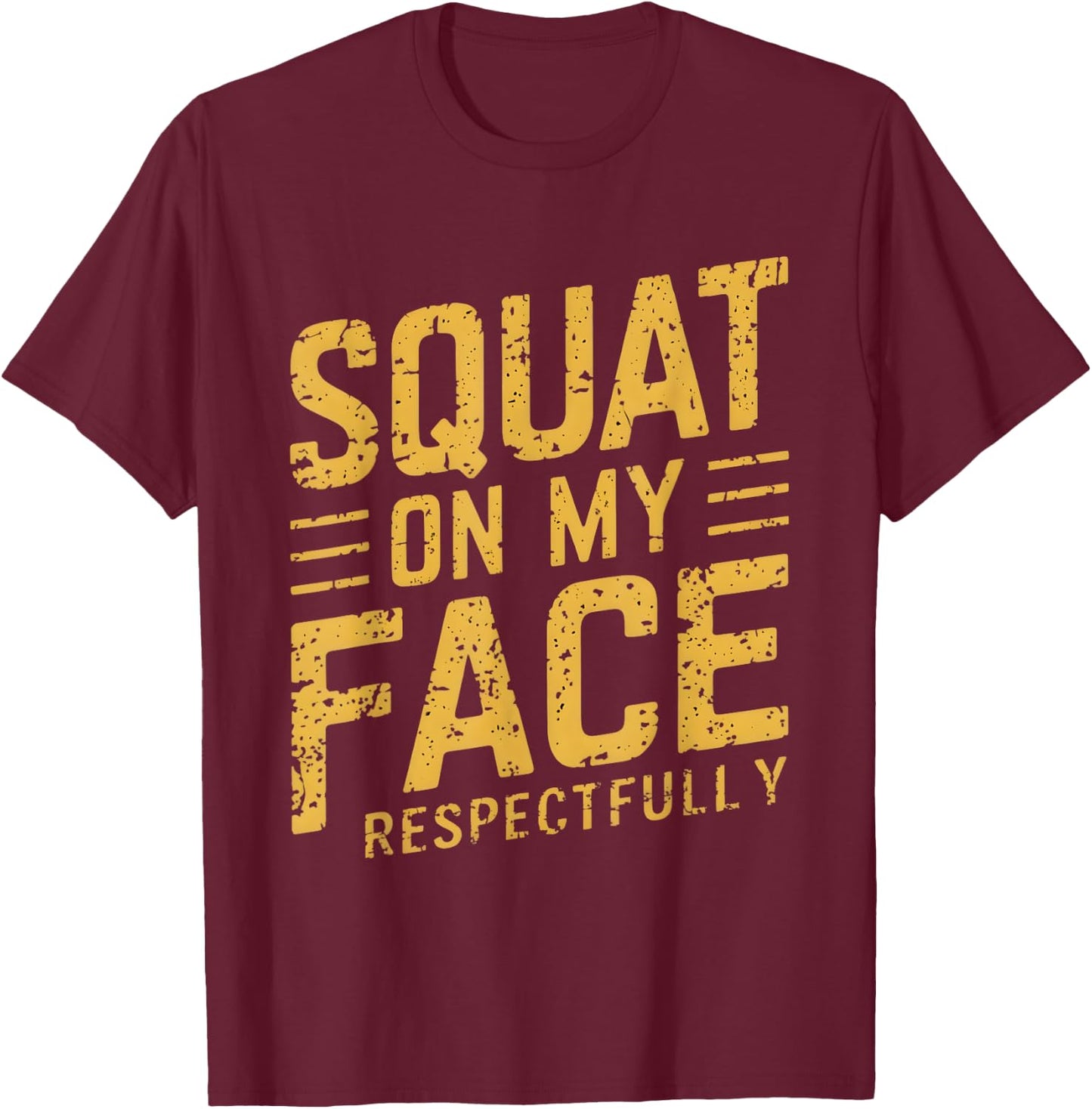 Squat On My Face Respectfully Funny Humor Sarcastic Saying T-Shirt - T-Shirt | Maroon