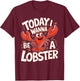 Today I wanna be a Lobster Design for Children Kids Lobster T-Shirt - T-Shirt | Maroon