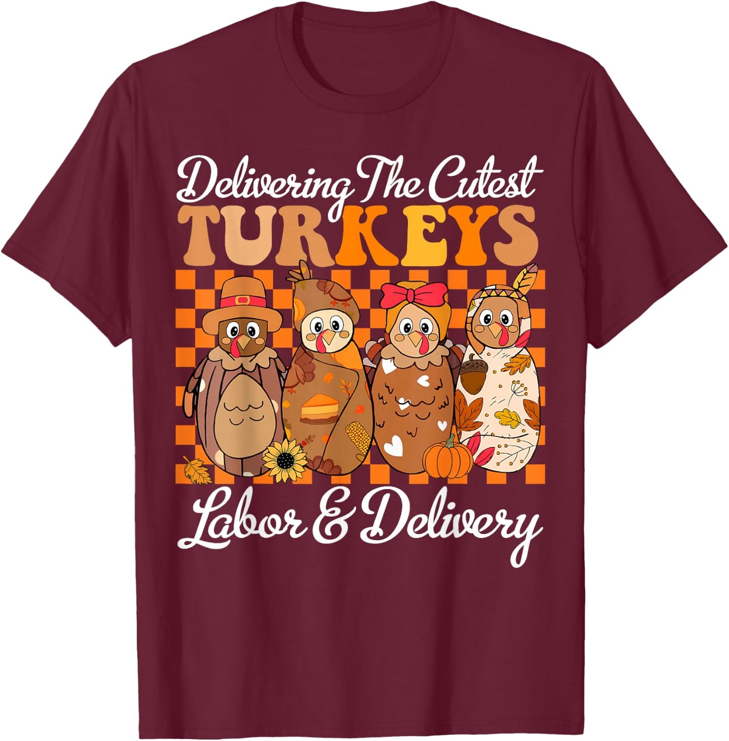 Delivering The Cutest Turkeys Labor & Delivery Thanksgiving T-Shirt - T-Shirt | Maroon