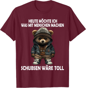 Heute Möchte Ich Was Mit Menschen Machen Schubsen Wäre Toll T-Shirt - T-Shirt | Maroon
