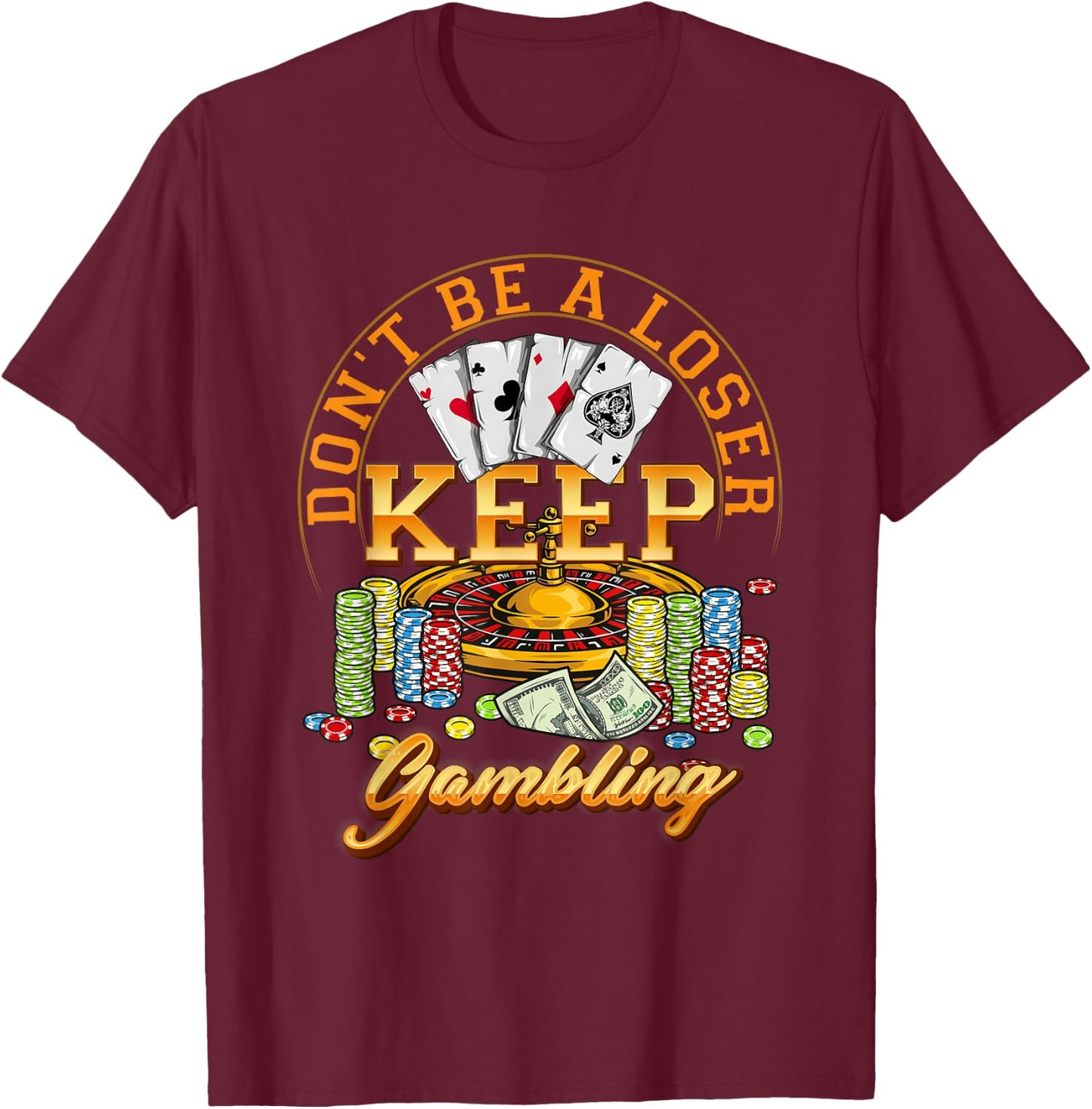 Gambler Casino Player Don't Be A Loser Keep Gambling Poker T-Shirt - T-Shirt | Maroon