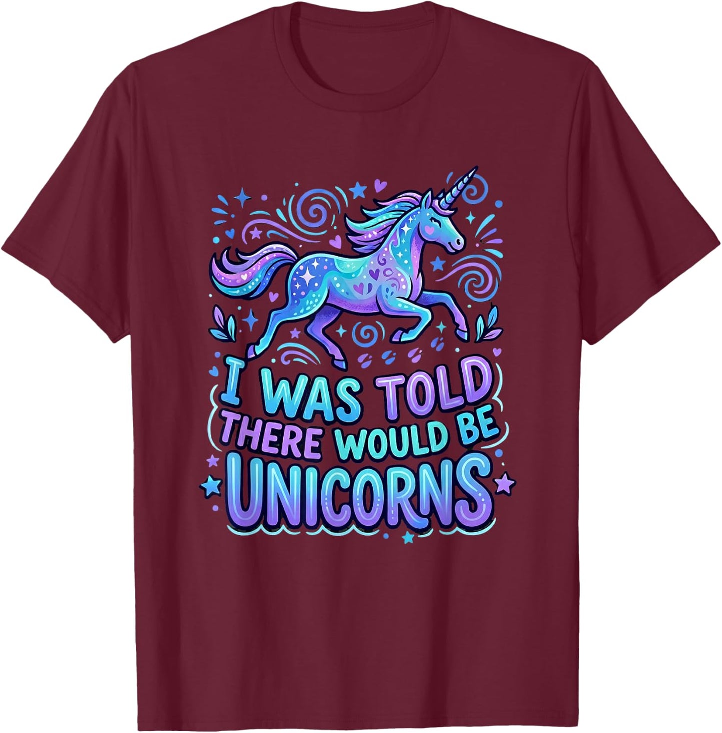 Funny Unicorn Saying I was Told There Would Be Unicorns T-Shirt - T-Shirt | Maroon