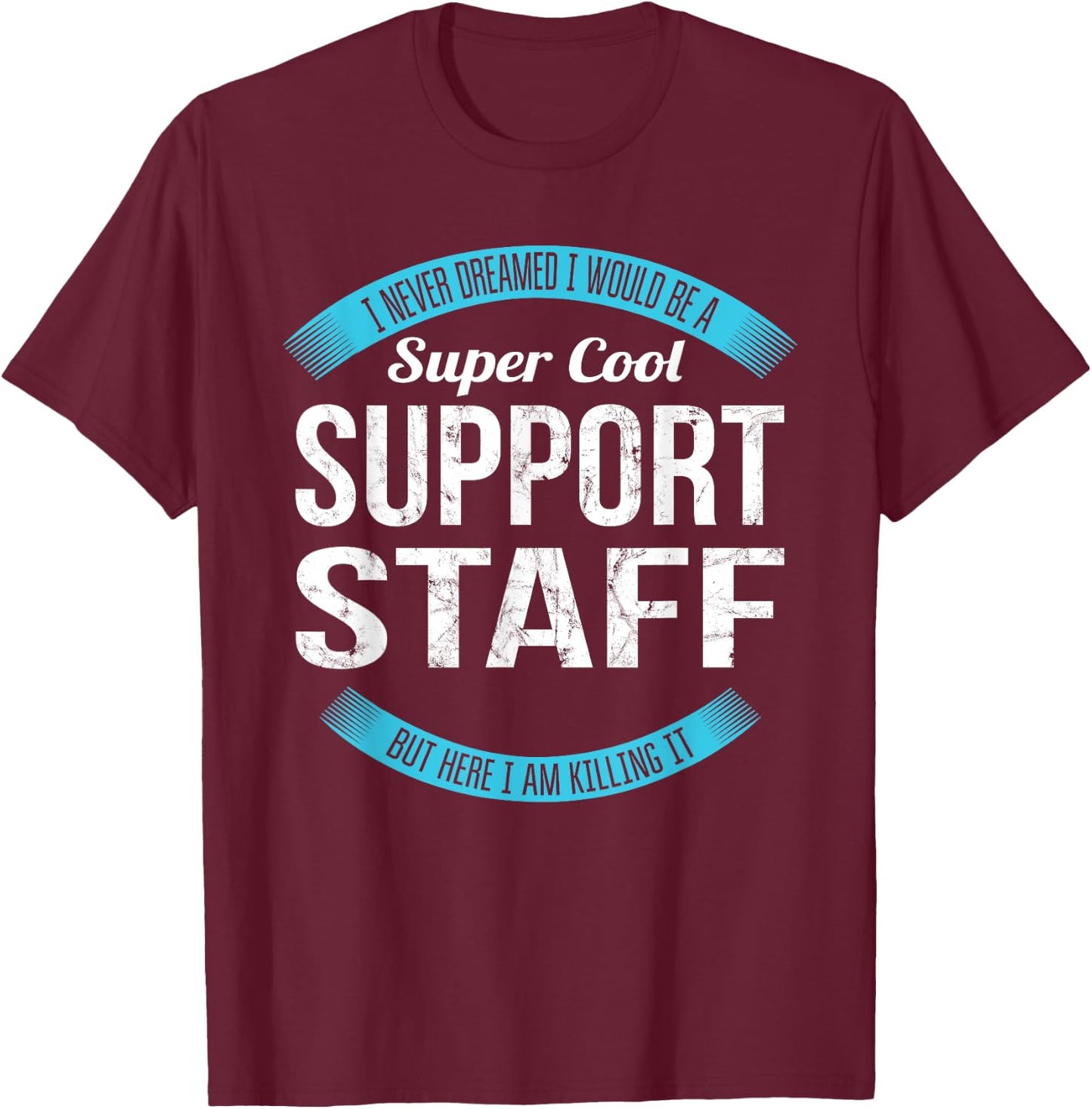 Support Staff Gifts Funny Appreciation T-Shirt - T-Shirt | Maroon