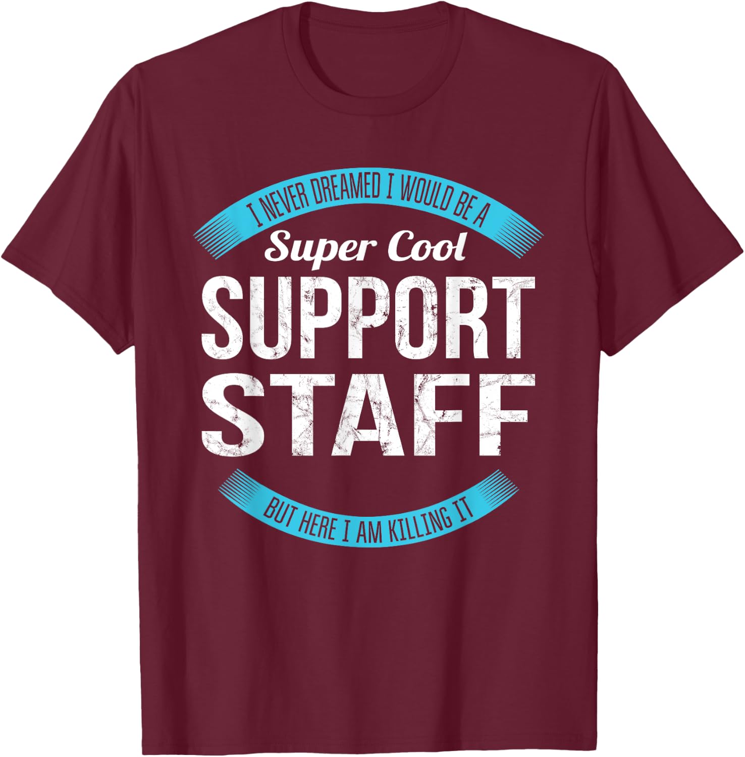 Support Staff Gifts Funny Appreciation T-Shirt - T-Shirt | Maroon