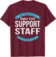 Support Staff Gifts Funny Appreciation T-Shirt - T-Shirt | Maroon