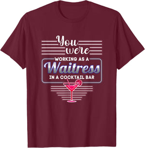 You Were Working As A Waitress In A Cocktail Bar Bartender T-Shirt - T-Shirt | Maroon