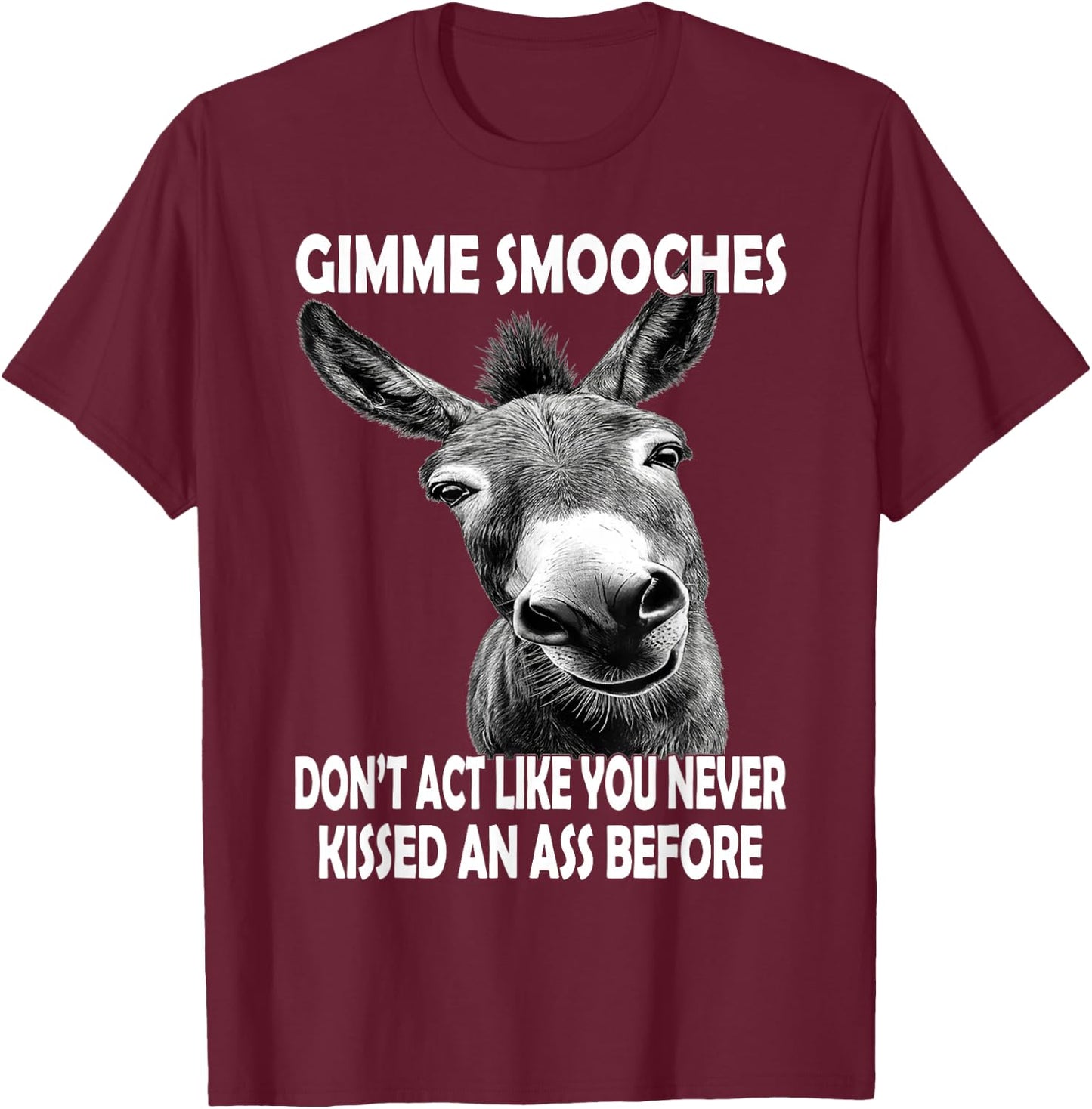 Gimme Smooches Don't act Like You Never Kissed an Ass Before T-Shirt - T-Shirt | Maroon