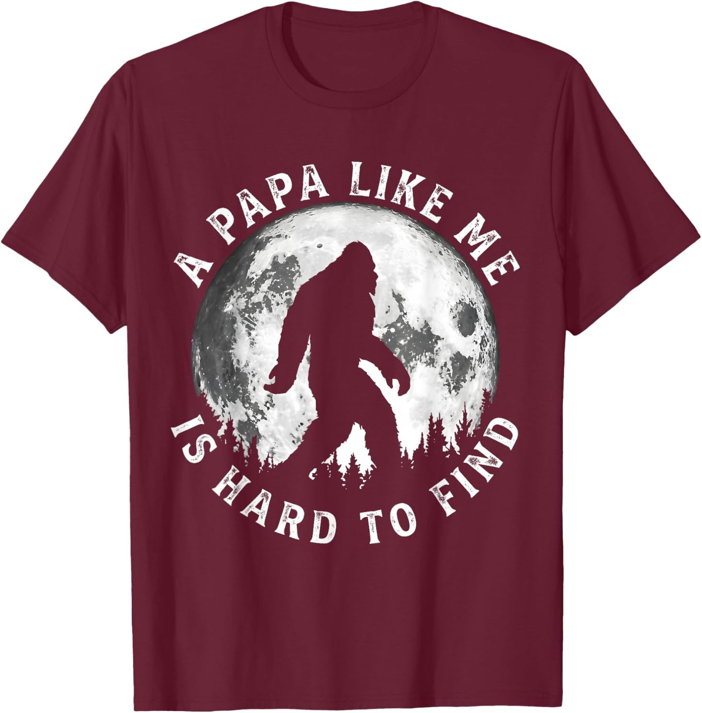 A Papa Like Me is Hard to Find Funny Bigfoot Papa Father T-Shirt - T-Shirt | Maroon