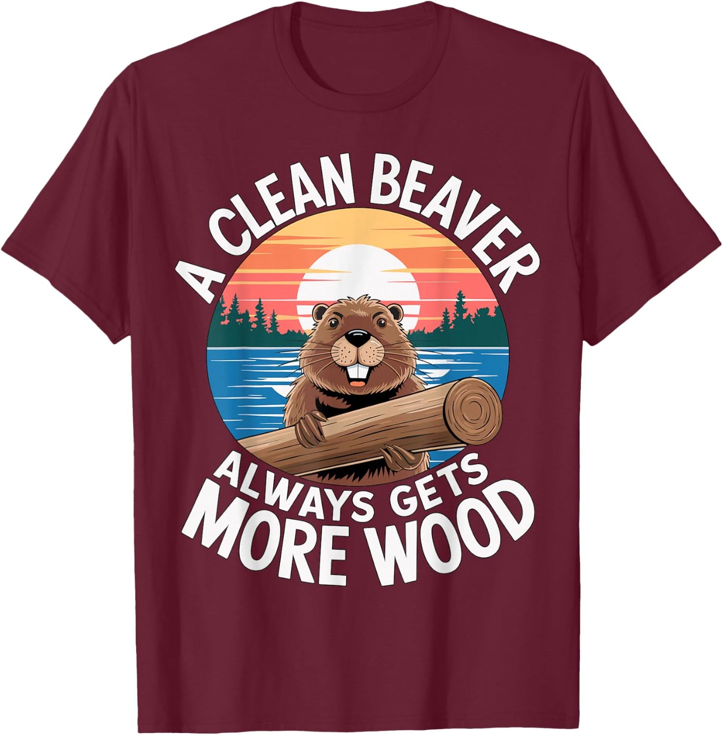 A clean Beaver always gets more Wood T-Shirt - T-Shirt | Maroon