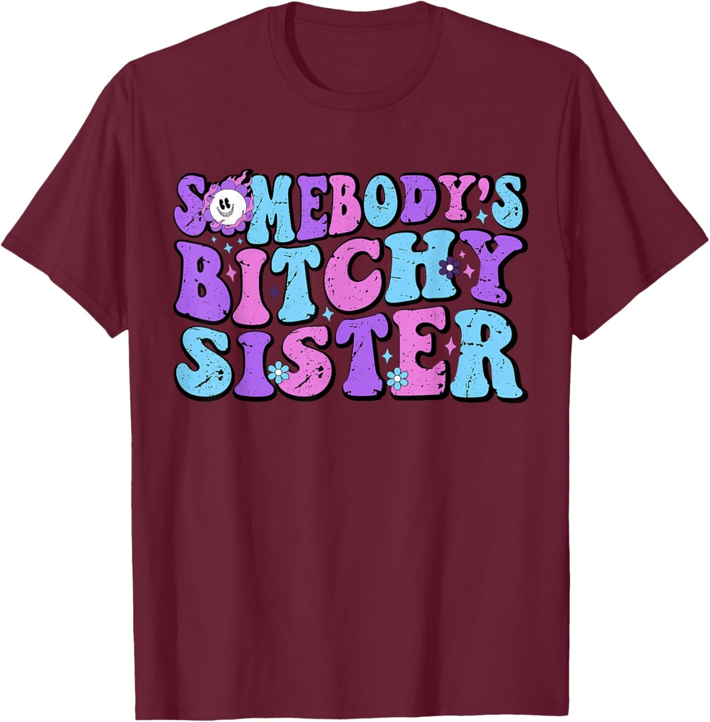 Funny Big Sassy Sister Shirts Adult Somebody's Bitchy Sister T-Shirt - T-Shirt | Maroon