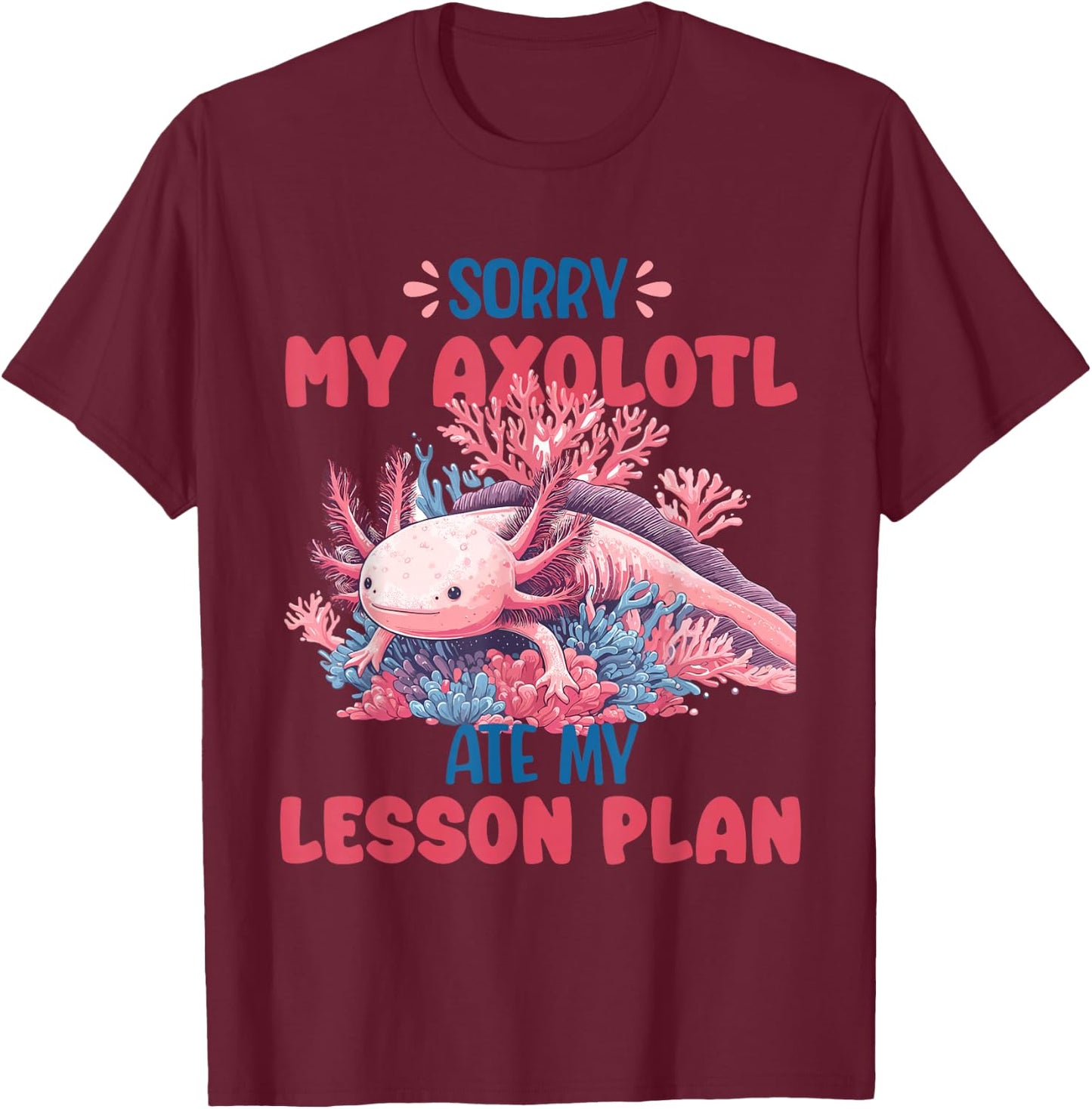 Sorry Axolotl Ate My Lesson Plan Funny School Herpetology T-Shirt - T-Shirt | Maroon