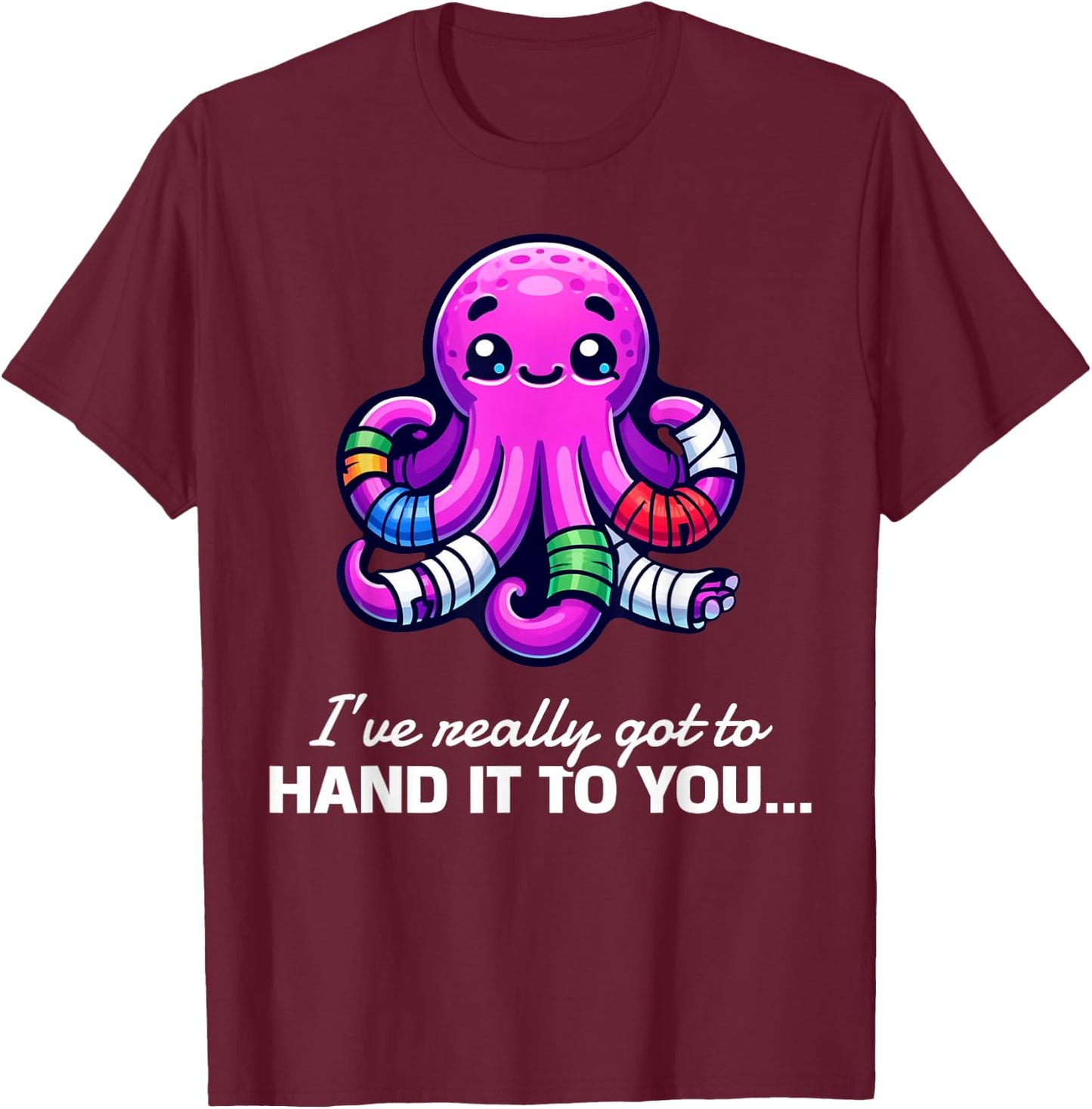 Funny I've Really Got To Hand It To You Broken Arm Gifts T-Shirt - T-Shirt | Maroon