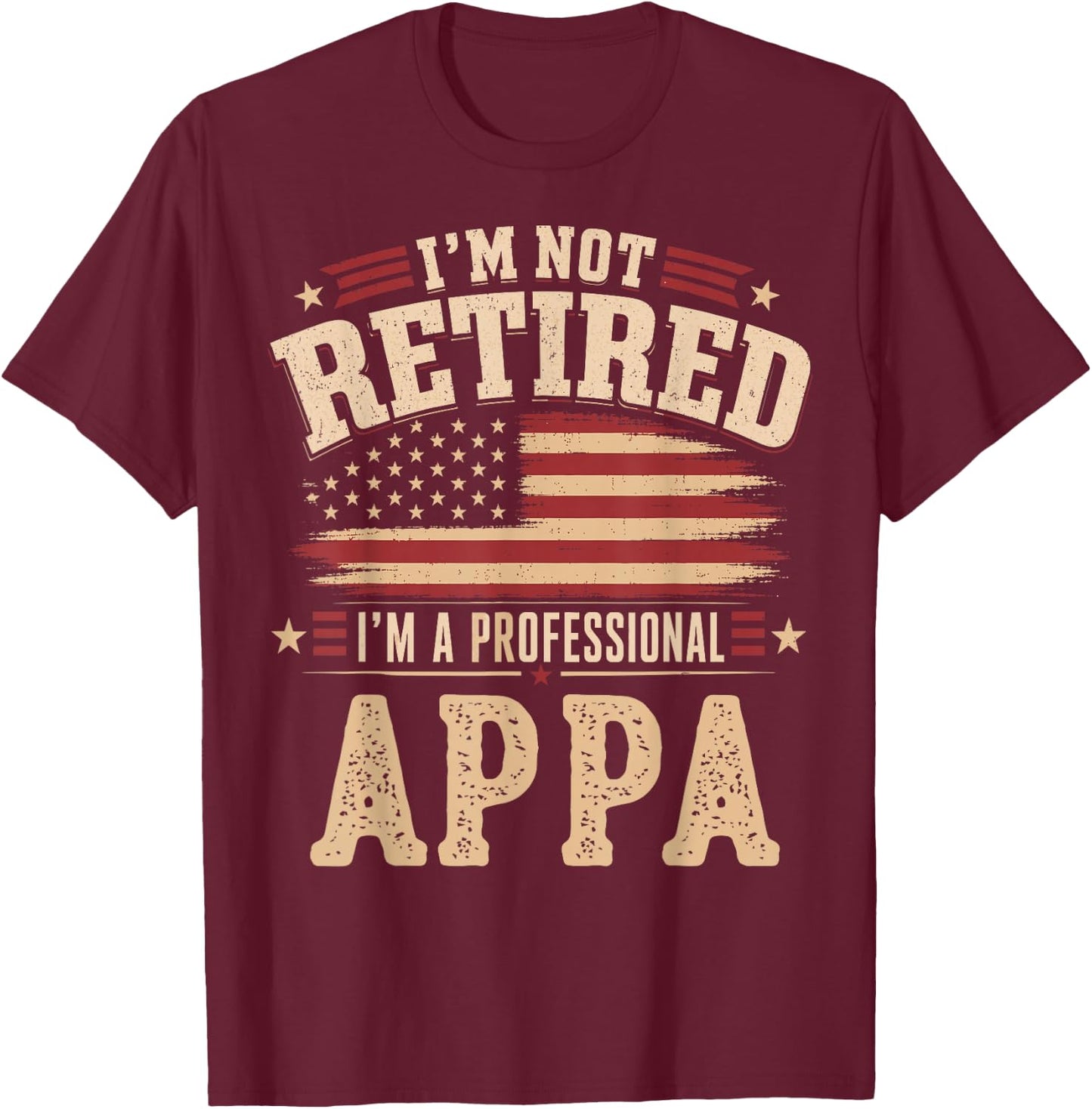 I’m Not Retired I’m A Professional Appa Fathers Day T-Shirt - T-Shirt | Maroon