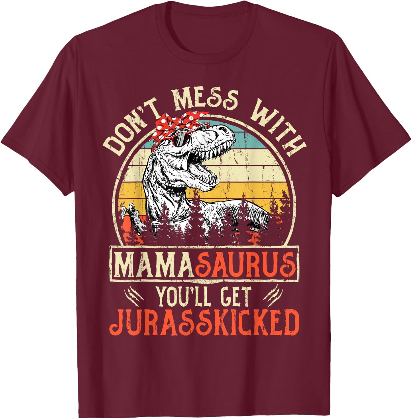 Don't Mess With Mamasaurus You'll Get Jurasskicked Mama T-Shirt - T-Shirt | Maroon