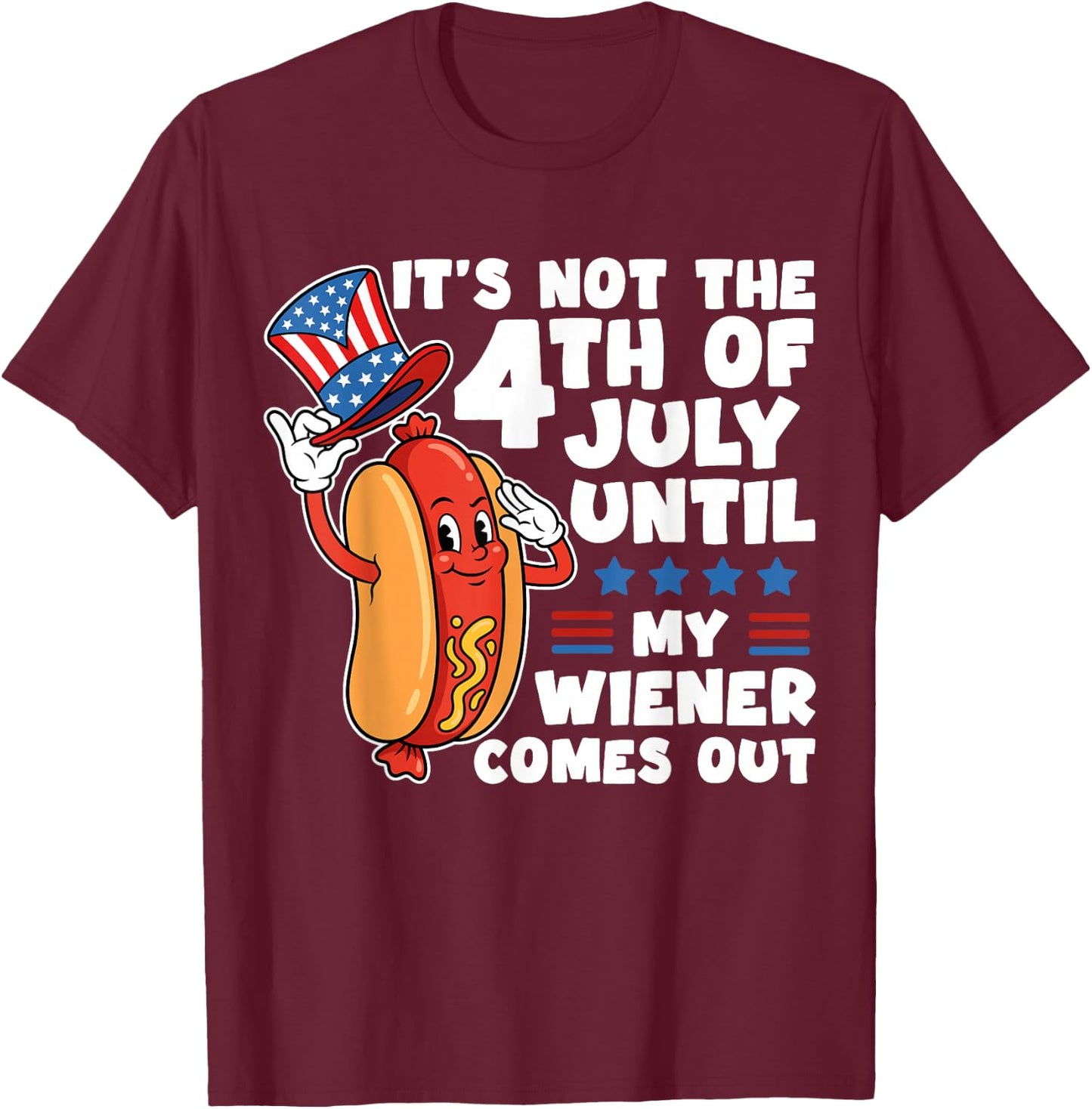 Not 4th July Until My Wiener Come Out Funny Hotdog Men Women T-Shirt - T-Shirt | Maroon
