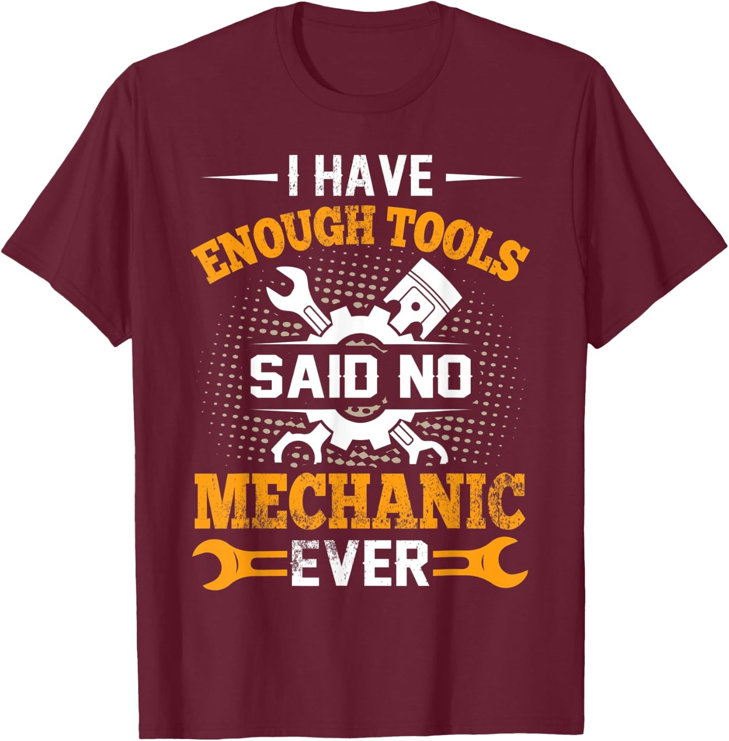 I Have Enough Tools Said NO Mechanic Ever Mechanic T-Shirt - T-Shirt | Maroon