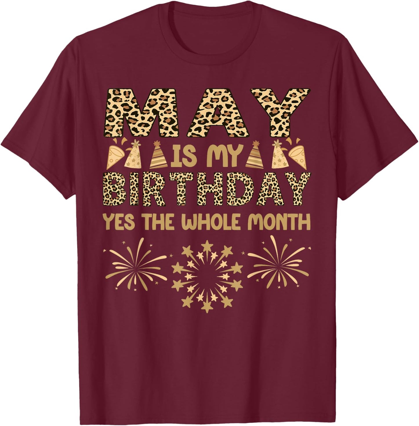 May Is My Birthday The Whole Month March Birthday Leopard T-Shirt - T-Shirt | Maroon