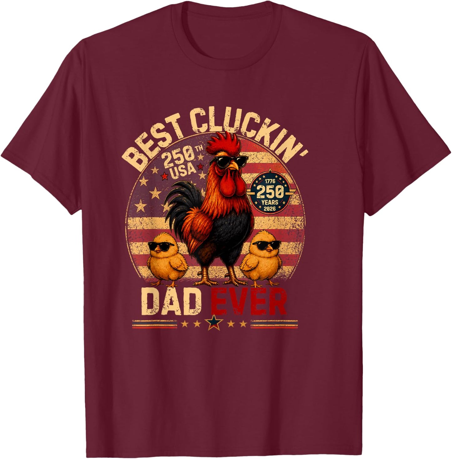 Funny Best Cluckin' Dad Ever America 250,Dad Patriotic USA T-Shirt - T-Shirt | Maroon