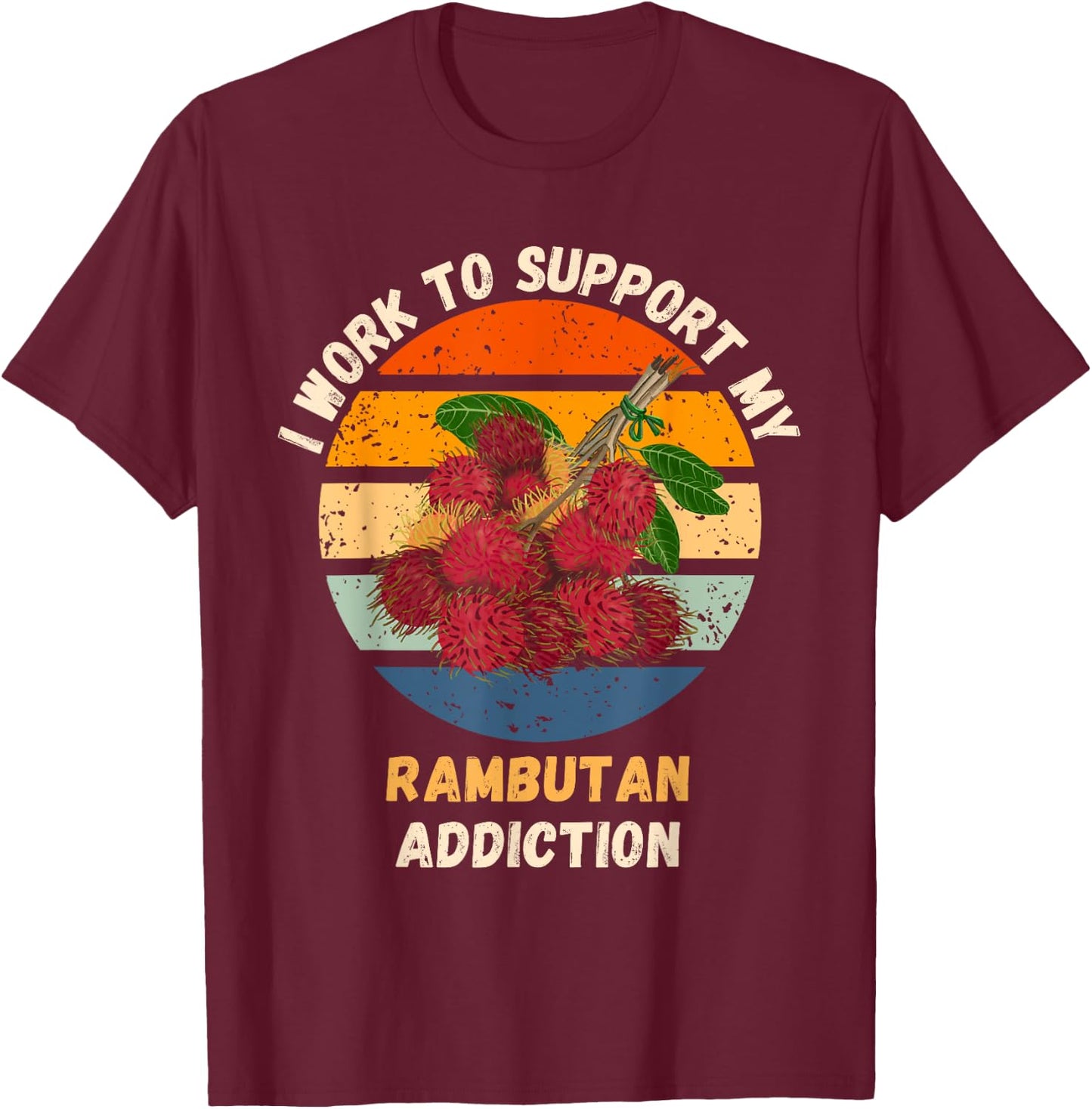 Vintage I Work To Support My Rambutan Addiction Fruit Lover T-Shirt - T-Shirt | Maroon