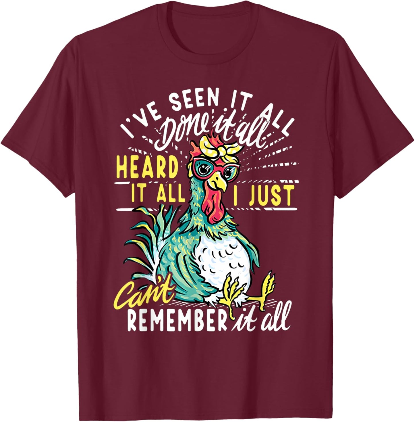 Funny Chicken I've Seen It All Done It Heard It All I Just T-Shirt - T-Shirt | Maroon