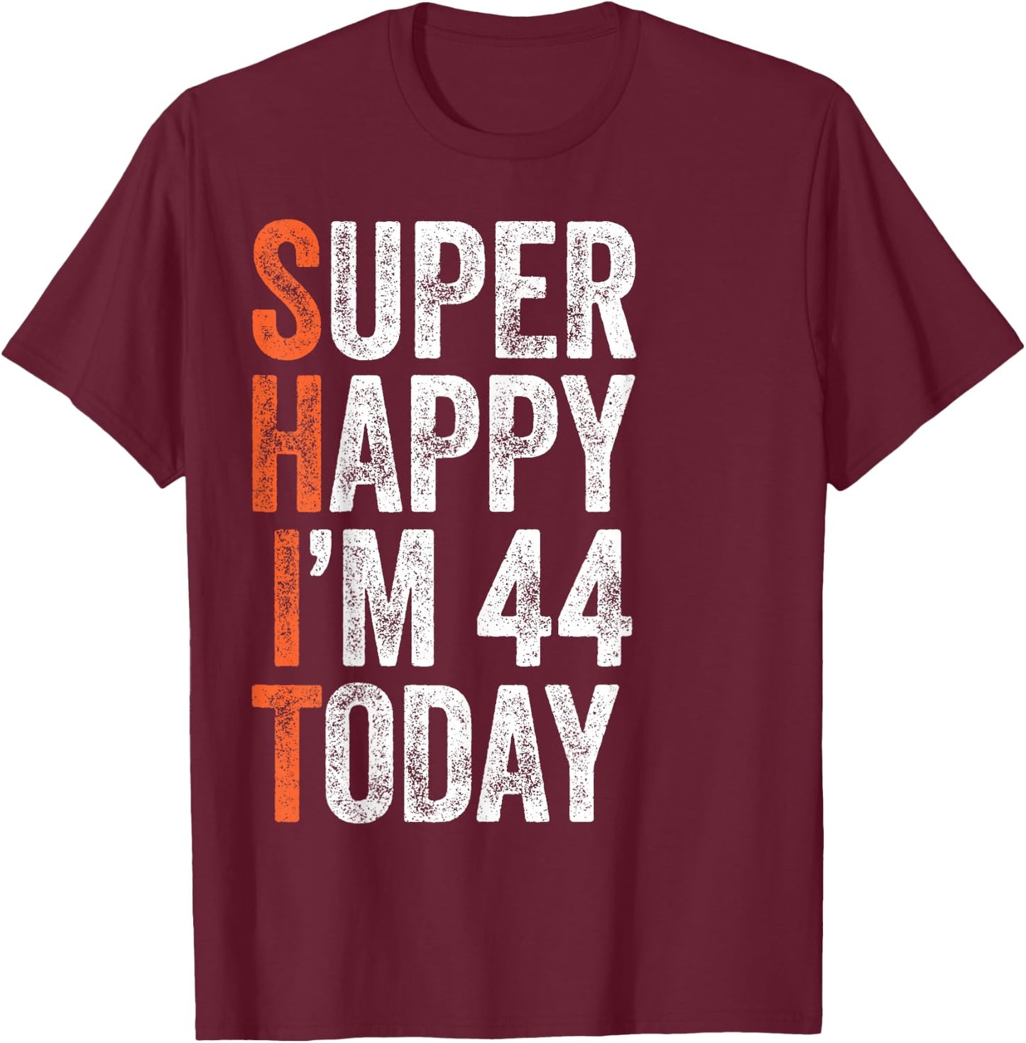 Super Happy I'm 44 Years Old Gag Funny 44th Birthday T-Shirt - T-Shirt | Maroon