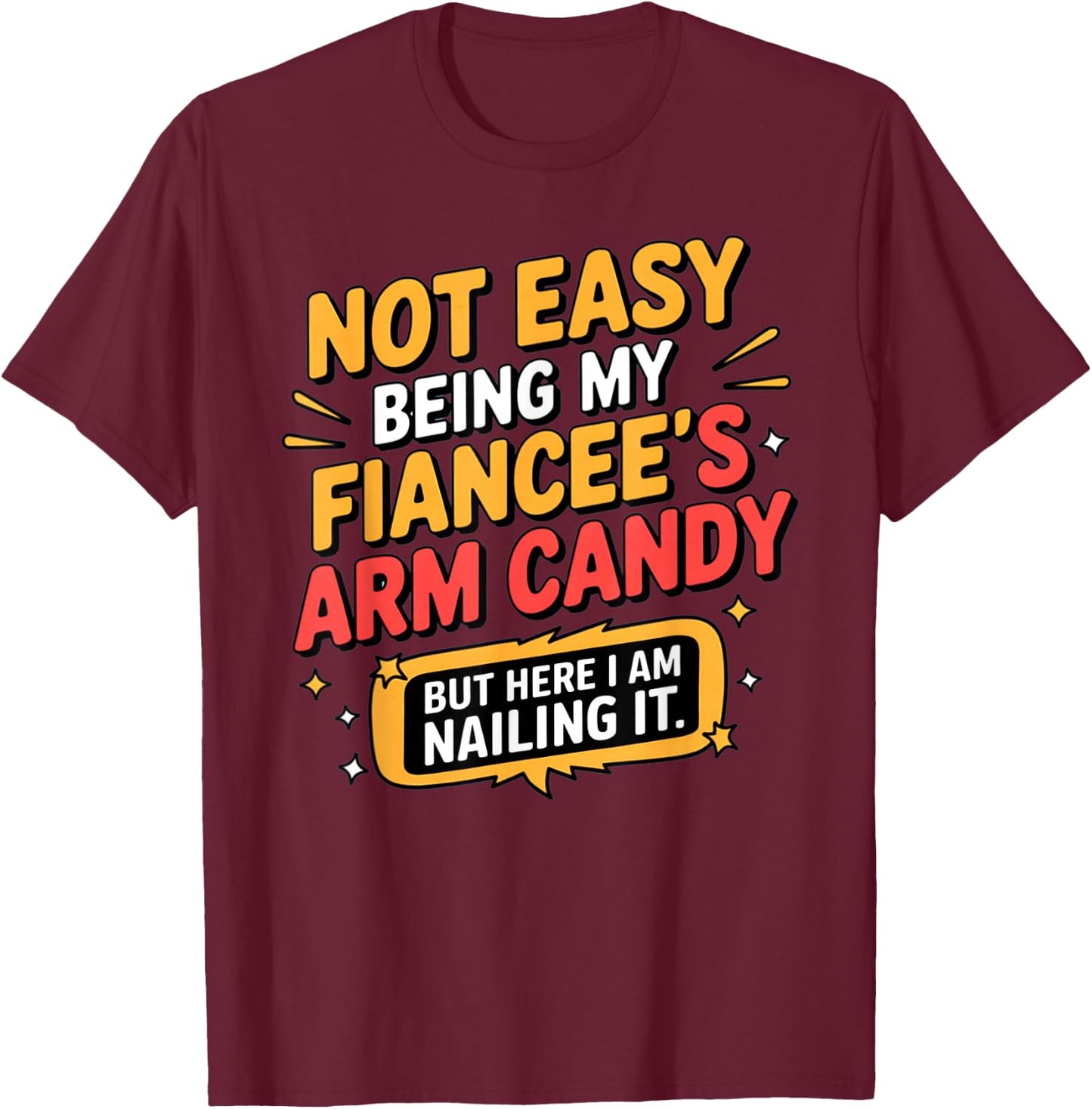Not Easy Being My Fiancee's Arm Candy Funny Fiance T-Shirt - T-Shirt | Maroon