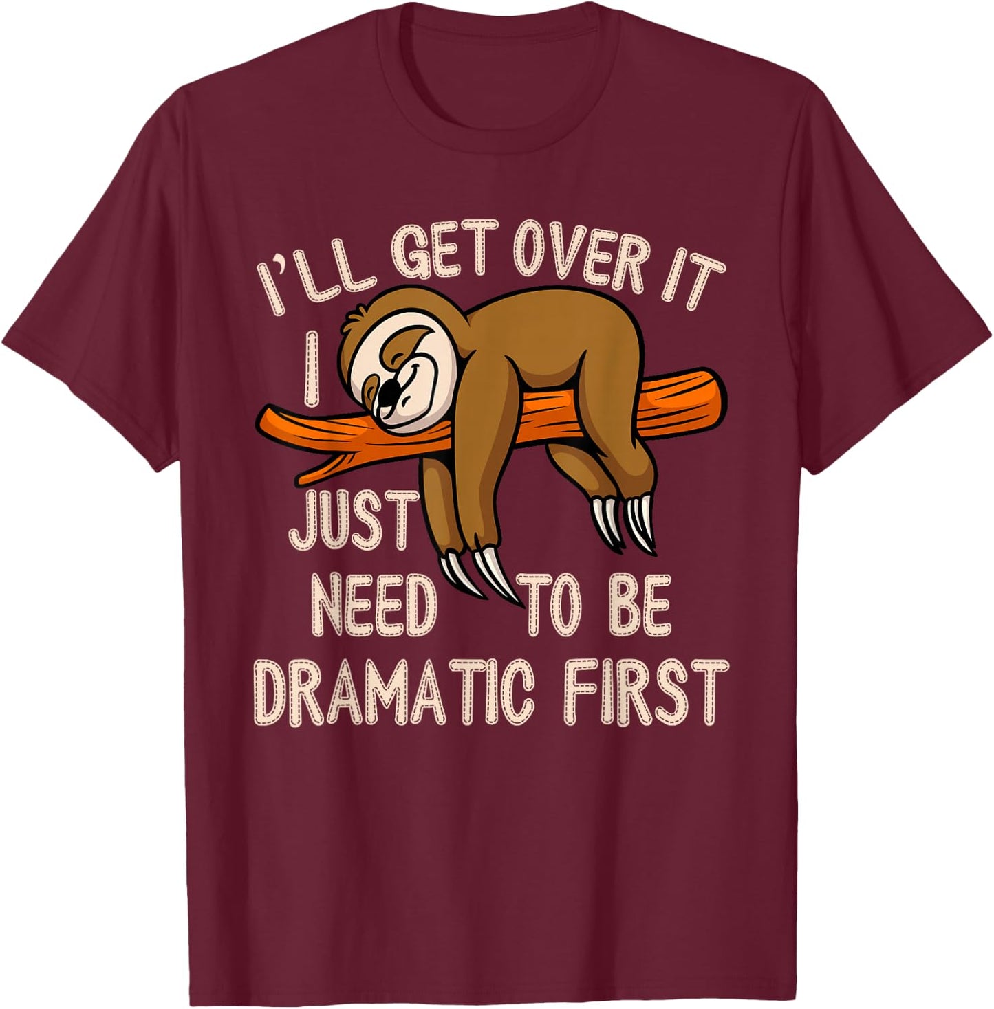 Lazy Sloth I'll Get Over It Just Need to Be Dramatic First T-Shirt - T-Shirt | Maroon