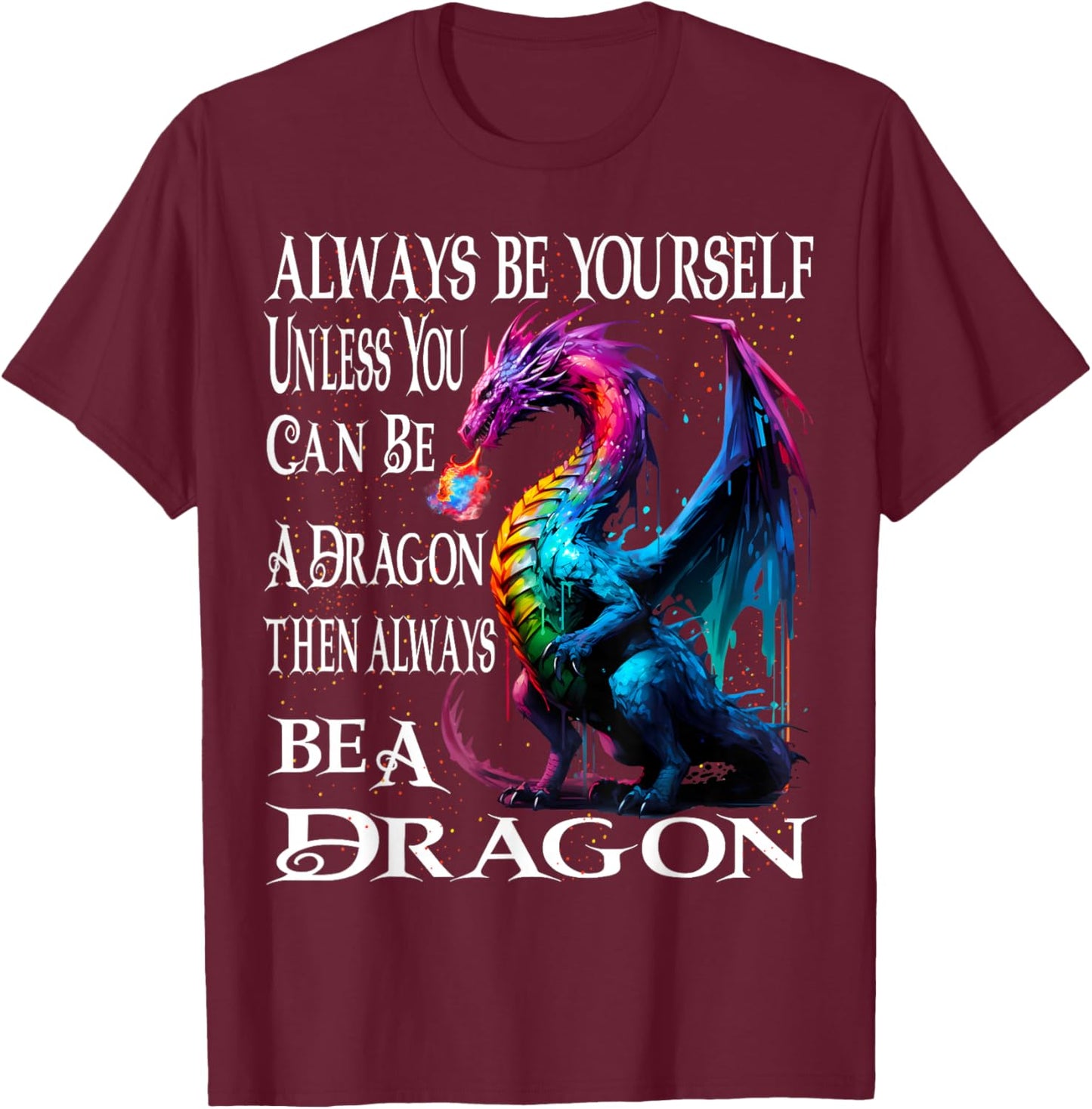 Always Be Yourself Unless You Can Be A Dragon T-Shirt - T-Shirt | Maroon