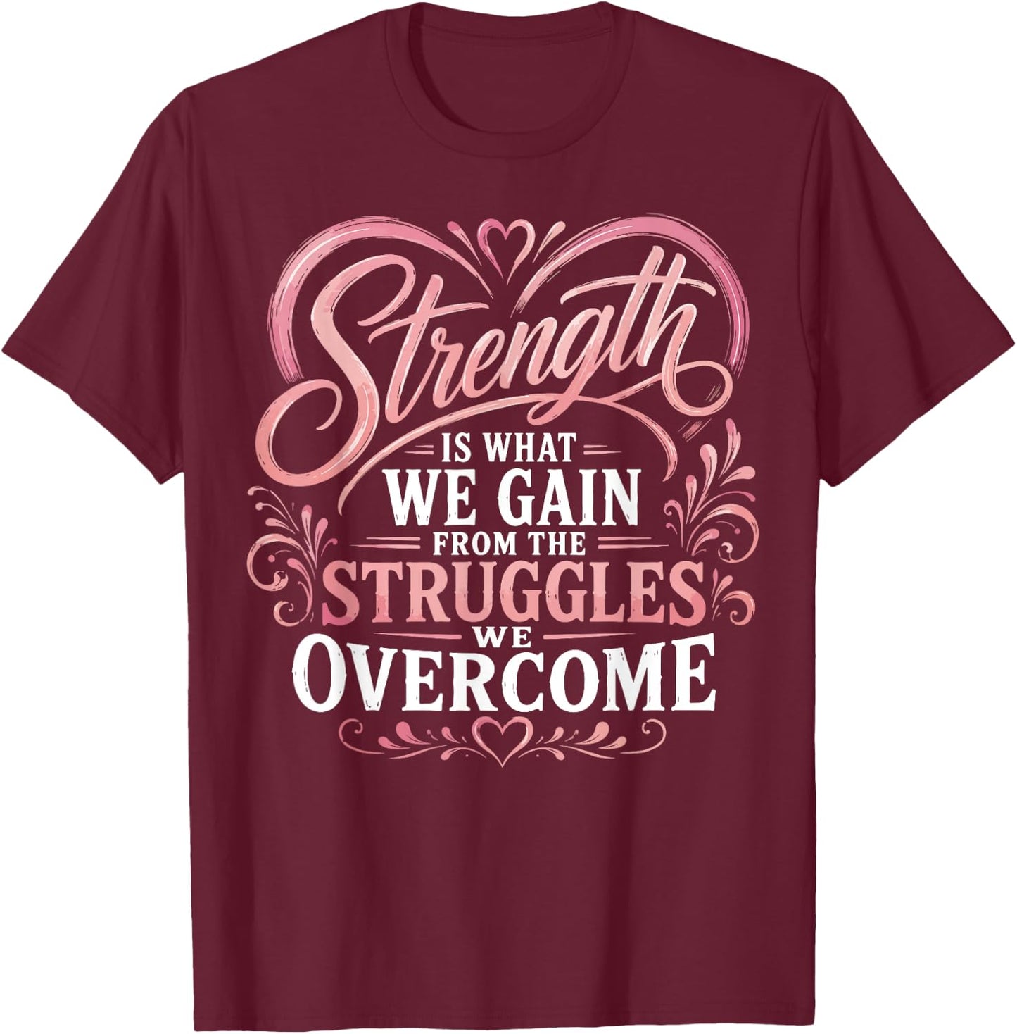 Strength is What We Gain from The Struggles We Overcome T-Shirt - T-Shirt | Maroon